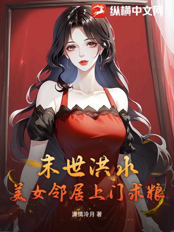 末世洪水，美女邻居上门求粮章节列表