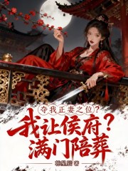 夺我正妻之位，我让侯爷满门陪葬章节列表